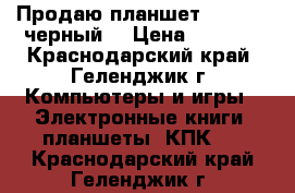 Продаю планшет Lenovo  (черный) › Цена ­ 5 000 - Краснодарский край, Геленджик г. Компьютеры и игры » Электронные книги, планшеты, КПК   . Краснодарский край,Геленджик г.